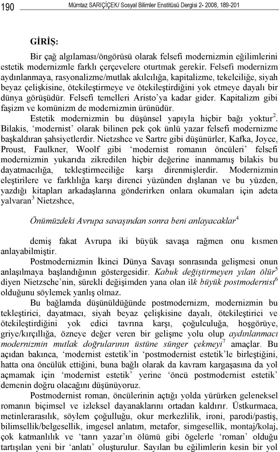 Felsefi temelleri Aristo ya kadar gider. Kapitalizm gibi faşizm ve komünizm de modernizmin ürünüdür. Estetik modernizmin bu düşünsel yapıyla hiçbir bağı yoktur 2.