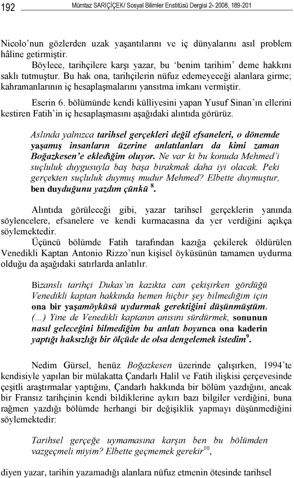 Bu hak ona, tarihçilerin nüfuz edemeyeceği alanlara girme; kahramanlarının iç hesaplaşmalarını yansıtma imkanı vermiştir. Eserin 6.