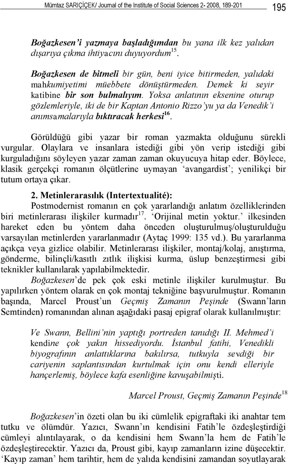 Yoksa anlatının eksenine oturup gözlemleriyle, iki de bir Kaptan Antonio Rizzo yu ya da Venedik i anımsamalarıyla bıktıracak herkesi 16.