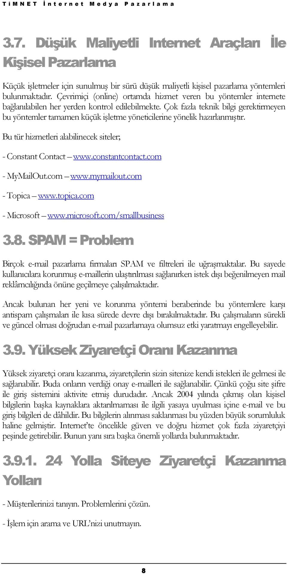 Çok fazla teknik bilgi gerektirmeyen bu yöntemler tamamen küçük işletme yöneticilerine yönelik hazırlanmıştır. Bu tür hizmetleri alabilinecek siteler; - Constant Contact www.constantcontact.