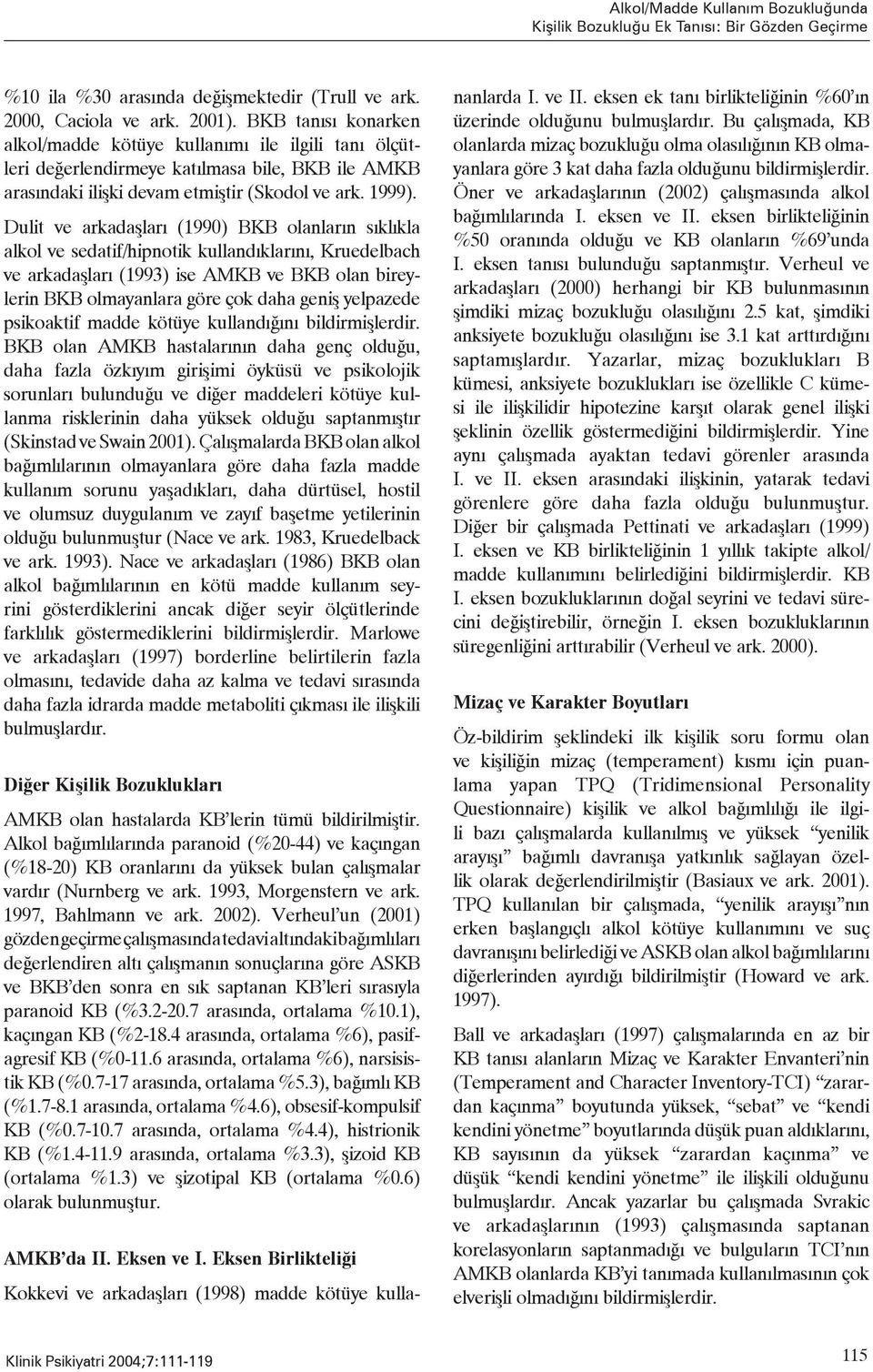 Dulit ve arkadaşları (1990) BKB olanların sıklıkla alkol ve sedatif/hipnotik kullandıklarını, Kruedelbach ve arkadaşları (1993) ise AMKB ve BKB olan bireylerin BKB olmayanlara göre çok daha geniş