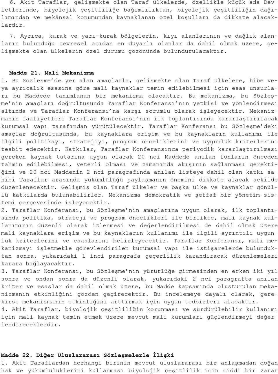 Ayrıca, kurak ve yarı-kurak bölgelerin, kıyı alanlarının ve dağlık alanların bulunduğu çevresel açıdan en duyarlı olanlar da dahil olmak üzere, gelişmekte olan ülkelerin özel durumu gözönünde