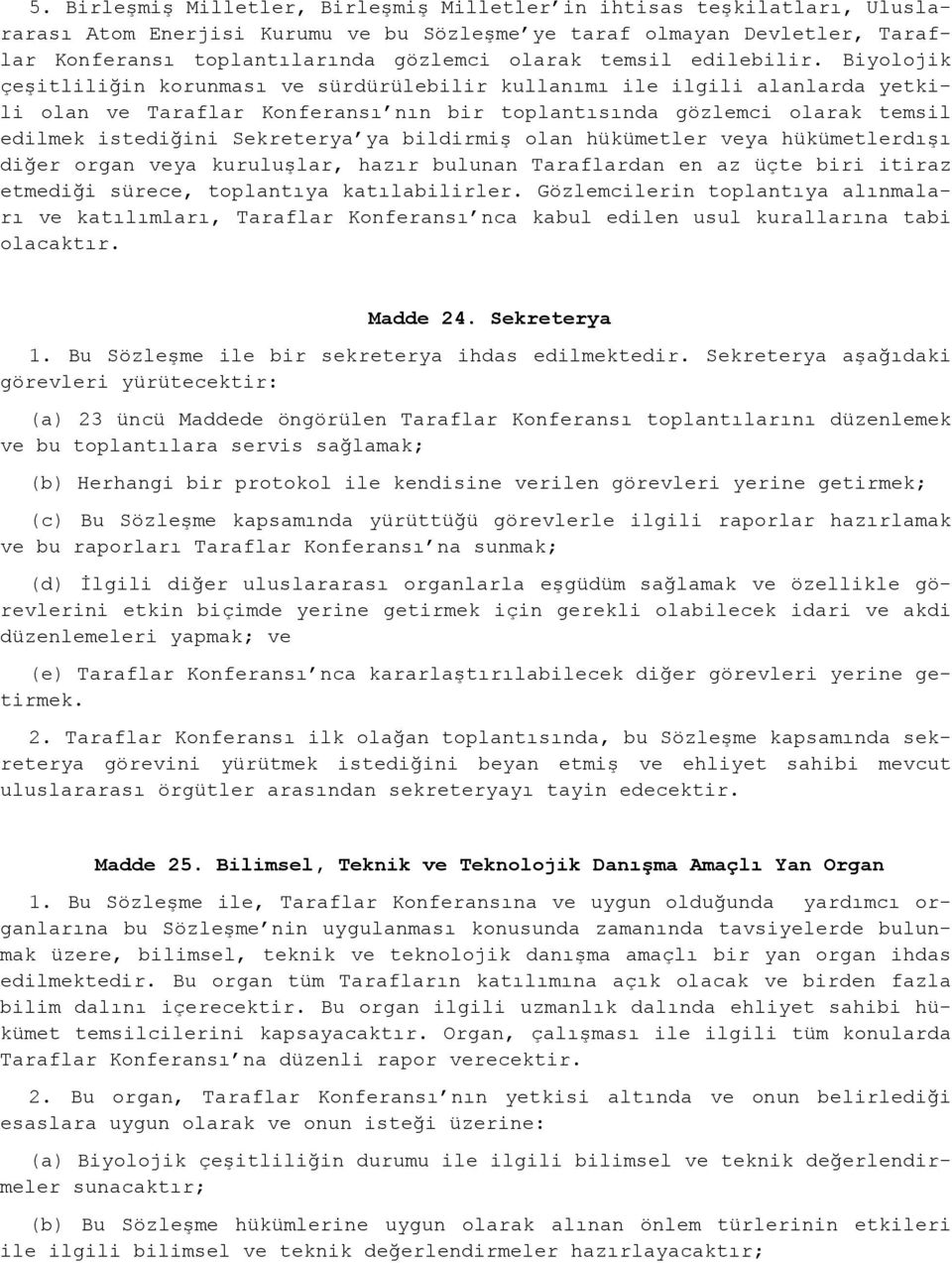 Biyolojik çeşitliliğin korunması ve sürdürülebilir kullanımı ile ilgili alanlarda yetkili olan ve Taraflar Konferansı nın bir toplantısında gözlemci olarak temsil edilmek istediğini Sekreterya ya