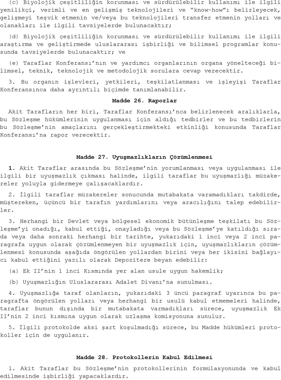 uluslararası işbirliği ve bilimsel programlar konusunda tavsiyelerde bulunacaktır; ve (e) Taraflar Konferansı nın ve yardımcı organlarının organa yönelteceği bilimsel, teknik, teknolojik ve