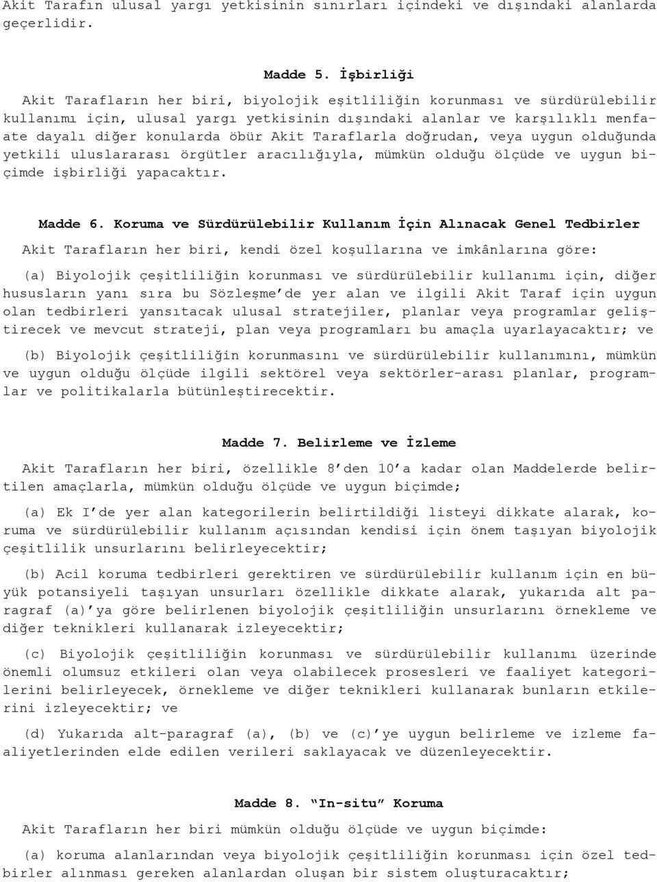 Taraflarla doğrudan, veya uygun olduğunda yetkili uluslararası örgütler aracılığıyla, mümkün olduğu ölçüde ve uygun biçimde işbirliği yapacaktır. Madde 6.