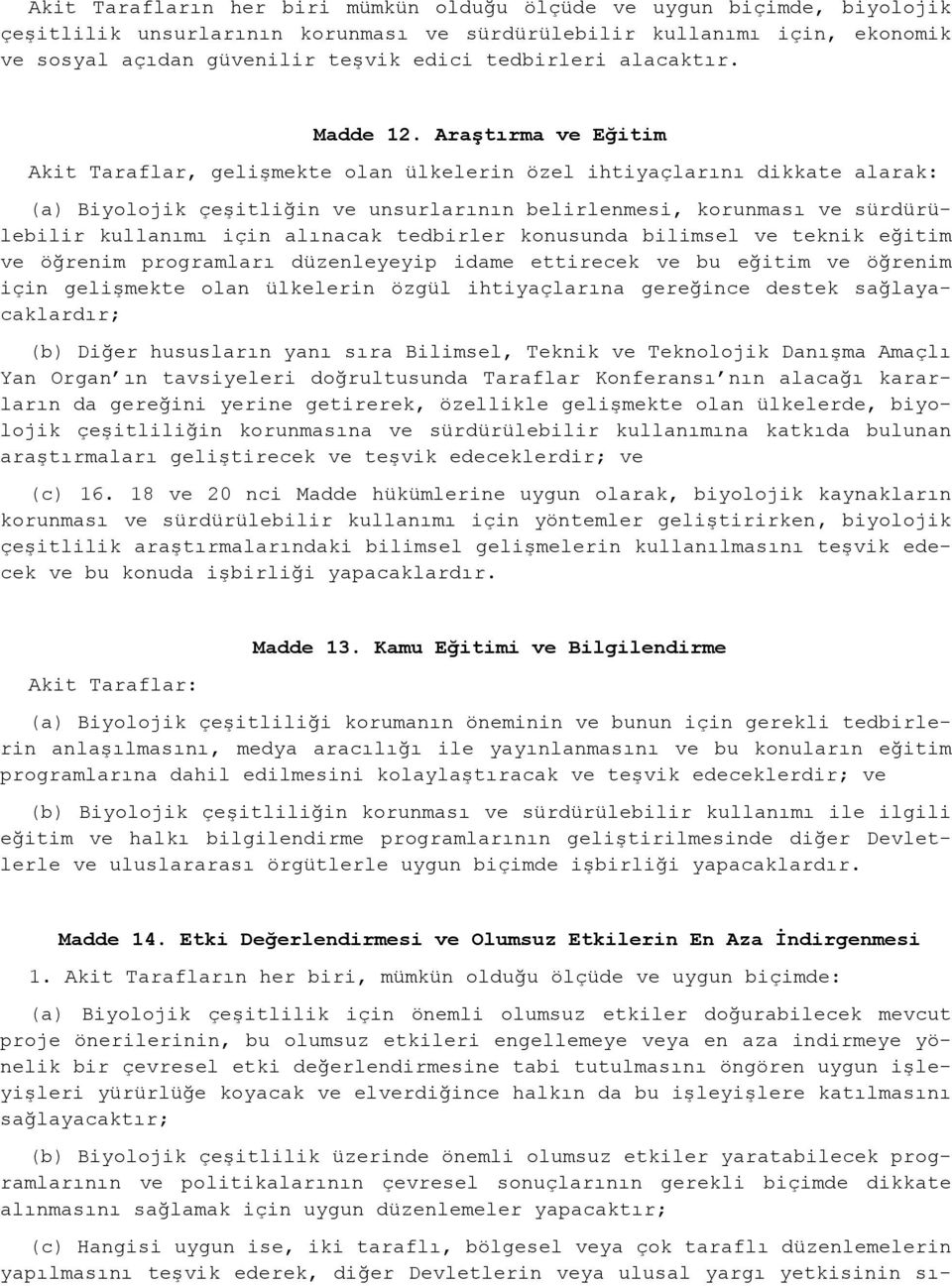 Araştırma ve Eğitim Akit Taraflar, gelişmekte olan ülkelerin özel ihtiyaçlarını dikkate alarak: (a) Biyolojik çeşitliğin ve unsurlarının belirlenmesi, korunması ve sürdürülebilir kullanımı için