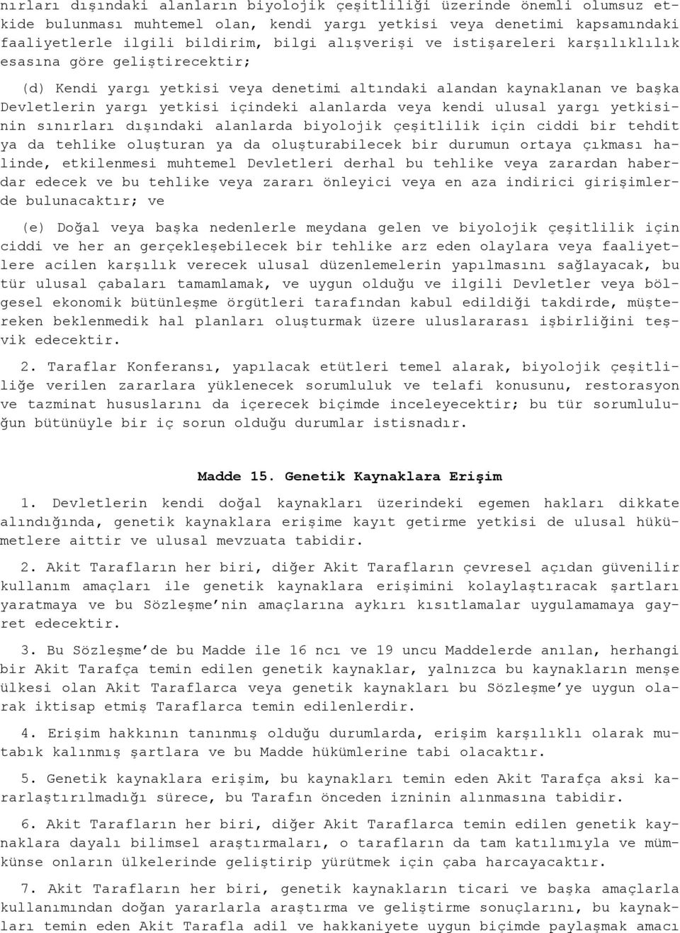 kendi ulusal yargı yetkisinin sınırları dışındaki alanlarda biyolojik çeşitlilik için ciddi bir tehdit ya da tehlike oluşturan ya da oluşturabilecek bir durumun ortaya çıkması halinde, etkilenmesi