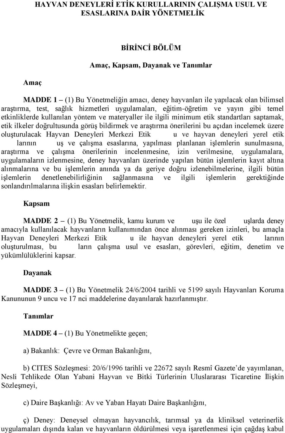 ilkeler doğrultusunda görüş bildirmek ve araştırma önerilerini bu açıdan incelemek üzere oluşturulacak Hayvan Deneyleri Merkezi Etik Kurulu ve hayvan deneyleri yerel etik kurullarının kuruluş ve