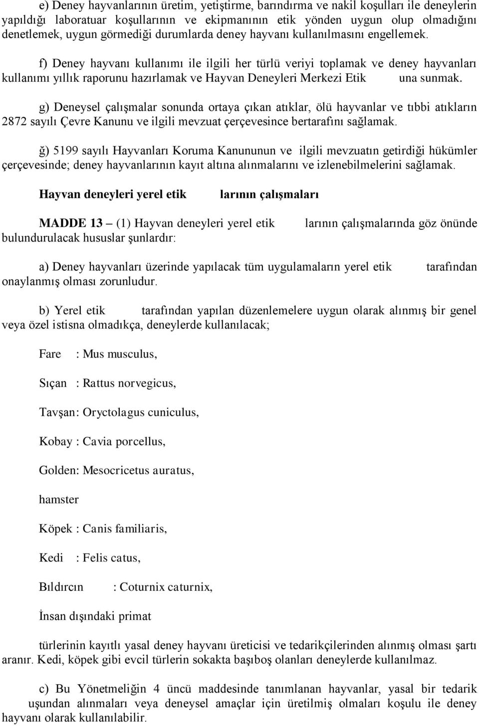 f) Deney hayvanı kullanımı ile ilgili her türlü veriyi toplamak ve deney hayvanları kullanımı yıllık raporunu hazırlamak ve Hayvan Deneyleri Merkezi Etik Kuruluna sunmak.