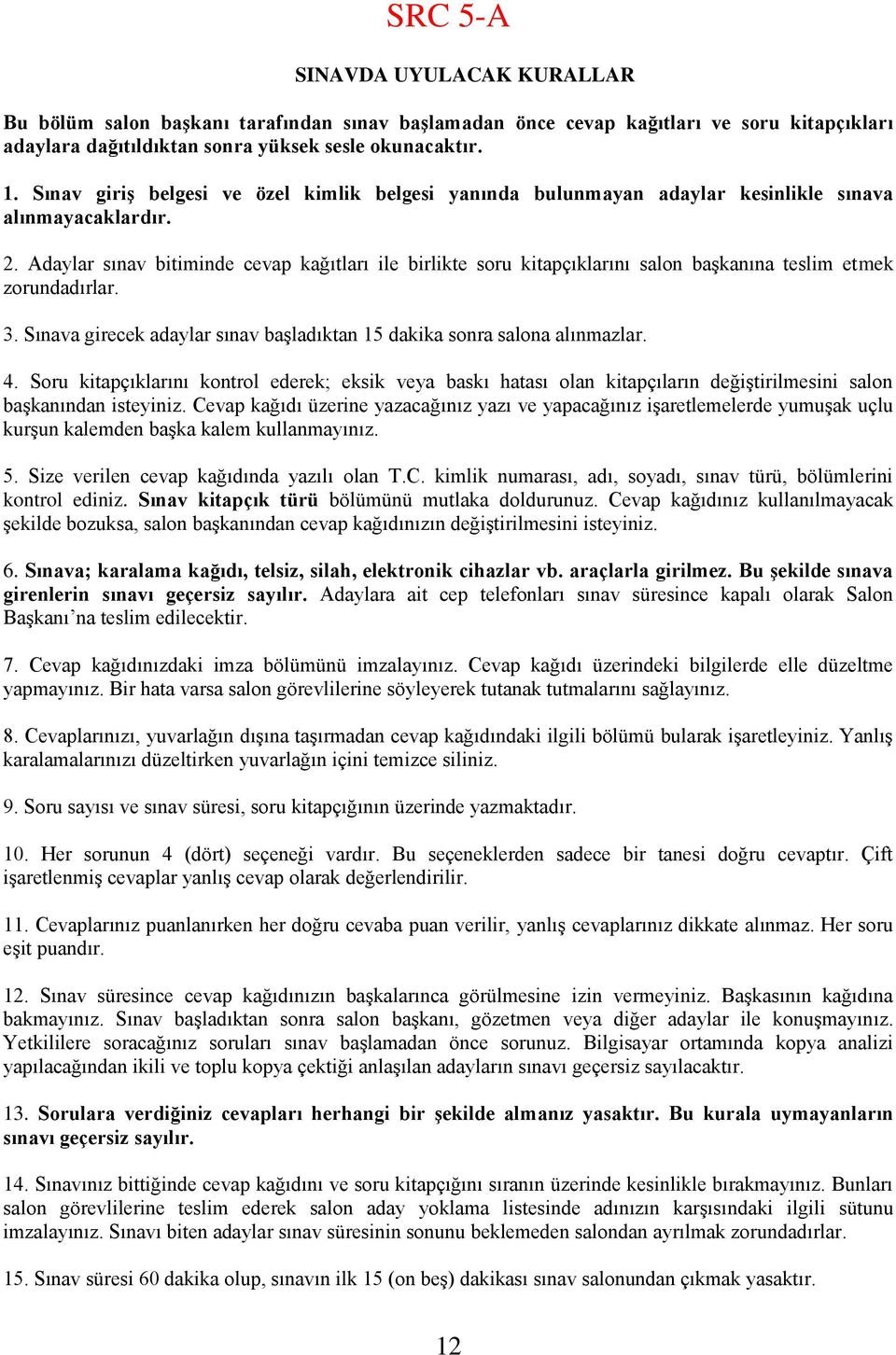 Adaylar sınav bitiminde cevap kağıtları ile birlikte soru kitapçıklarını salon başkanına teslim etmek zorundadırlar. 3. Sınava girecek adaylar sınav başladıktan 15 dakika sonra salona alınmazlar. 4.