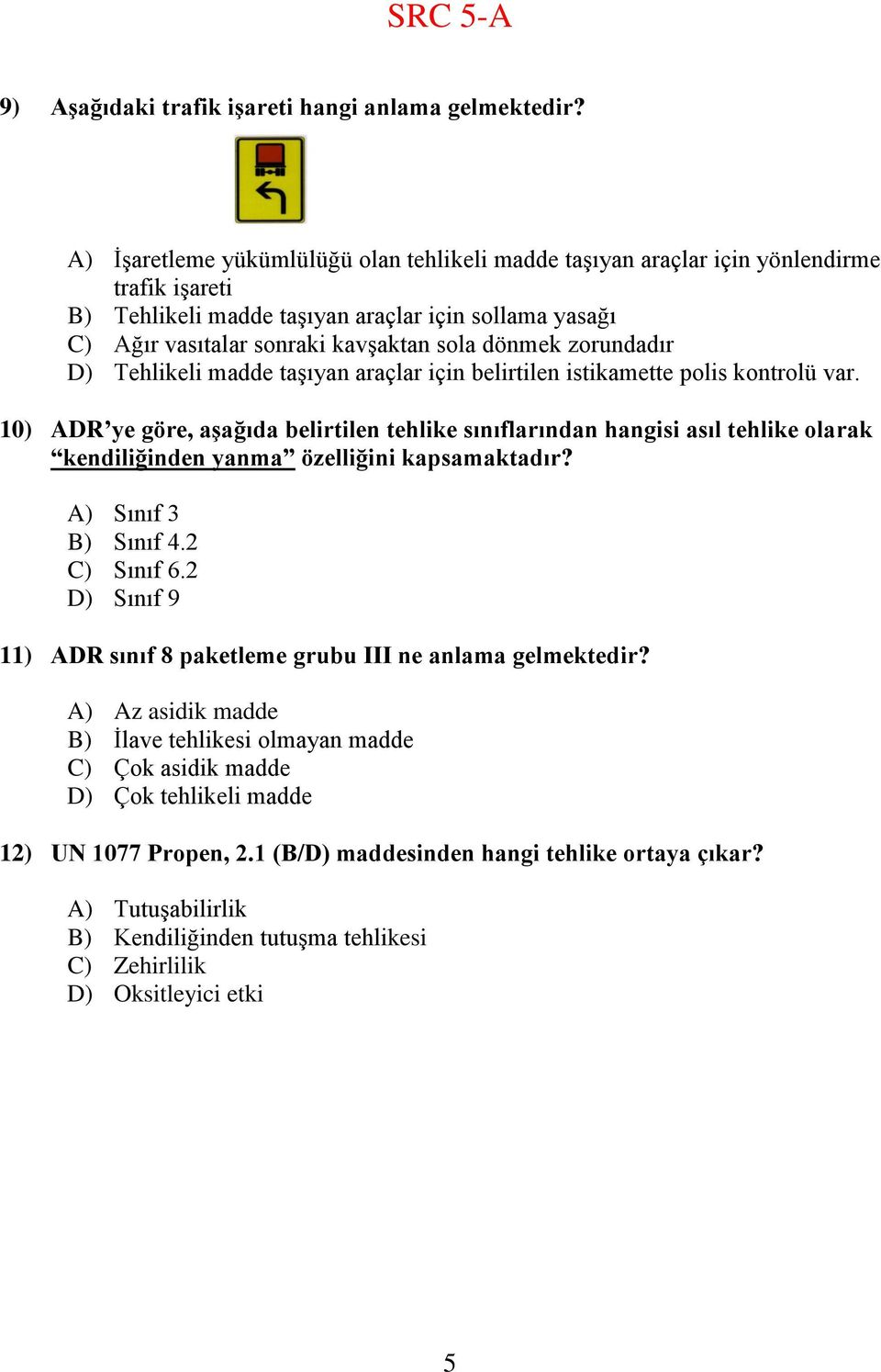 zorundadır D) Tehlikeli madde taşıyan araçlar için belirtilen istikamette polis kontrolü var.