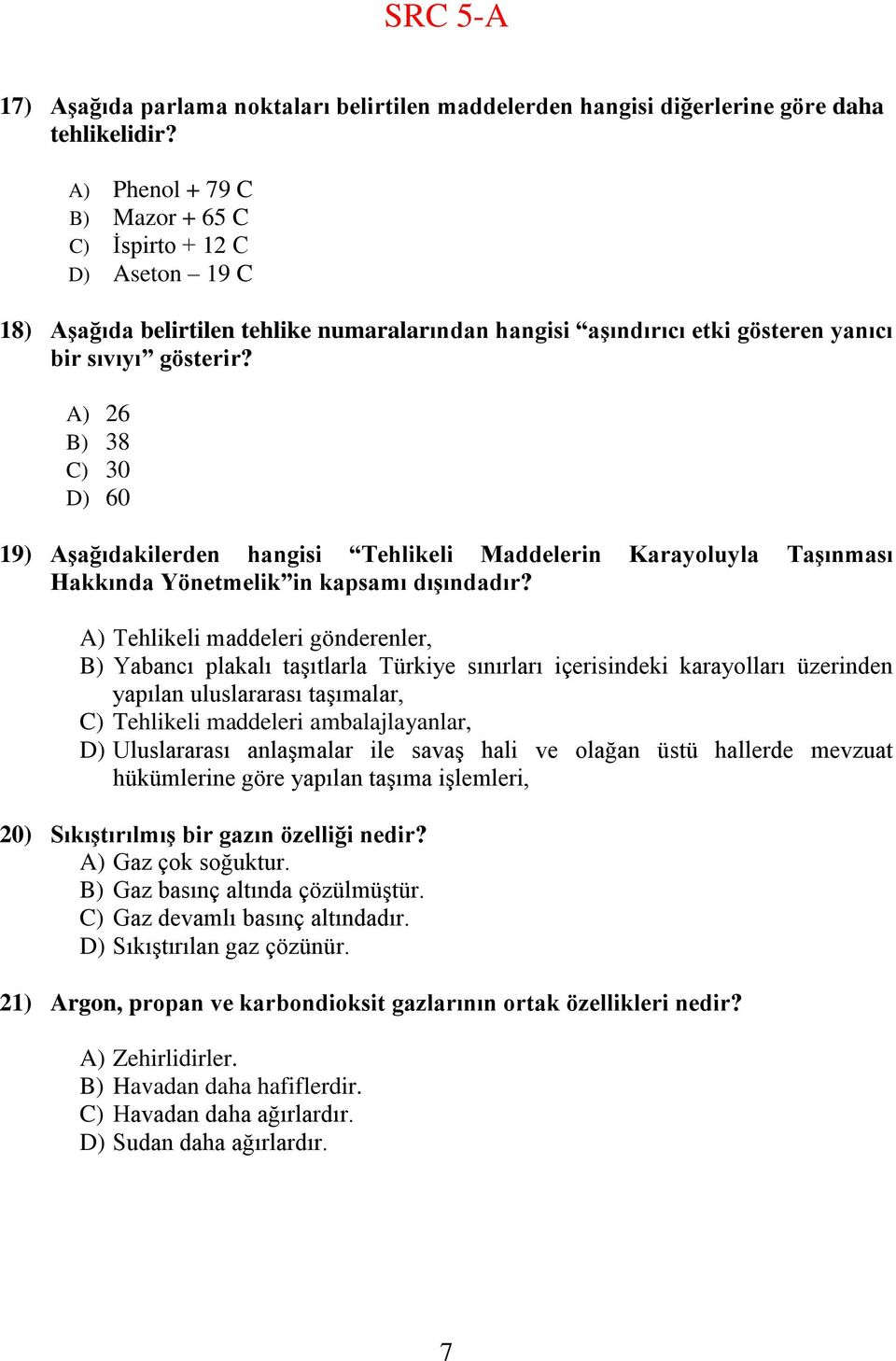 A) 26 B) 38 C) 30 D) 60 19) AĢağıdakilerden hangisi Tehlikeli Maddelerin Karayoluyla TaĢınması Hakkında Yönetmelik in kapsamı dıģındadır?