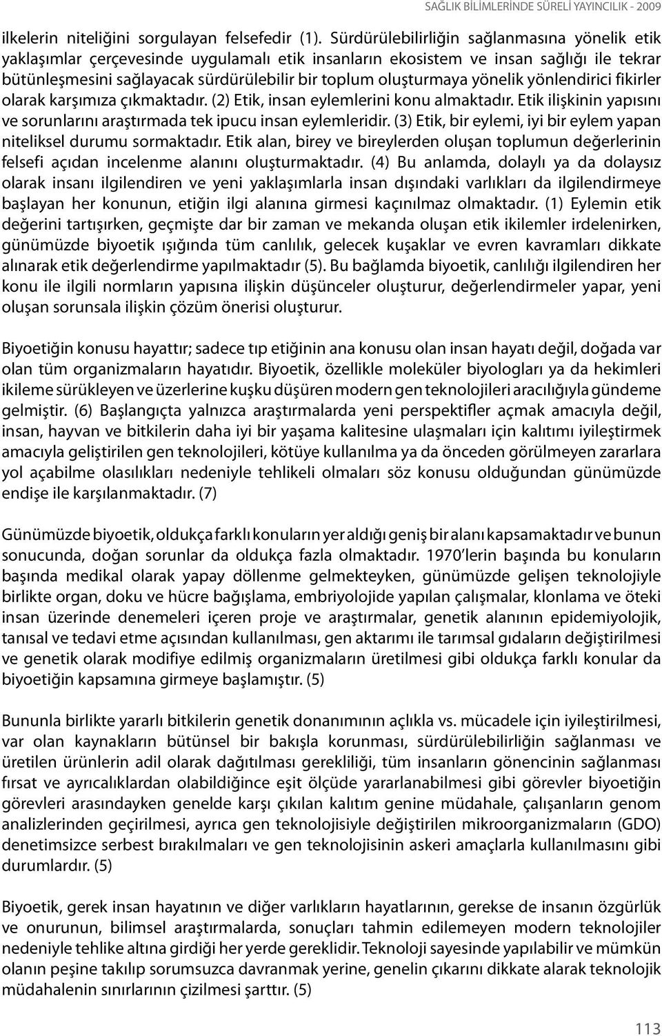 yönelik yönlendirici fikirler olarak karşımıza çıkmaktadır. (2) Etik, insan eylemlerini konu almaktadır. Etik ilişkinin yapısını ve sorunlarını araştırmada tek ipucu insan eylemleridir.