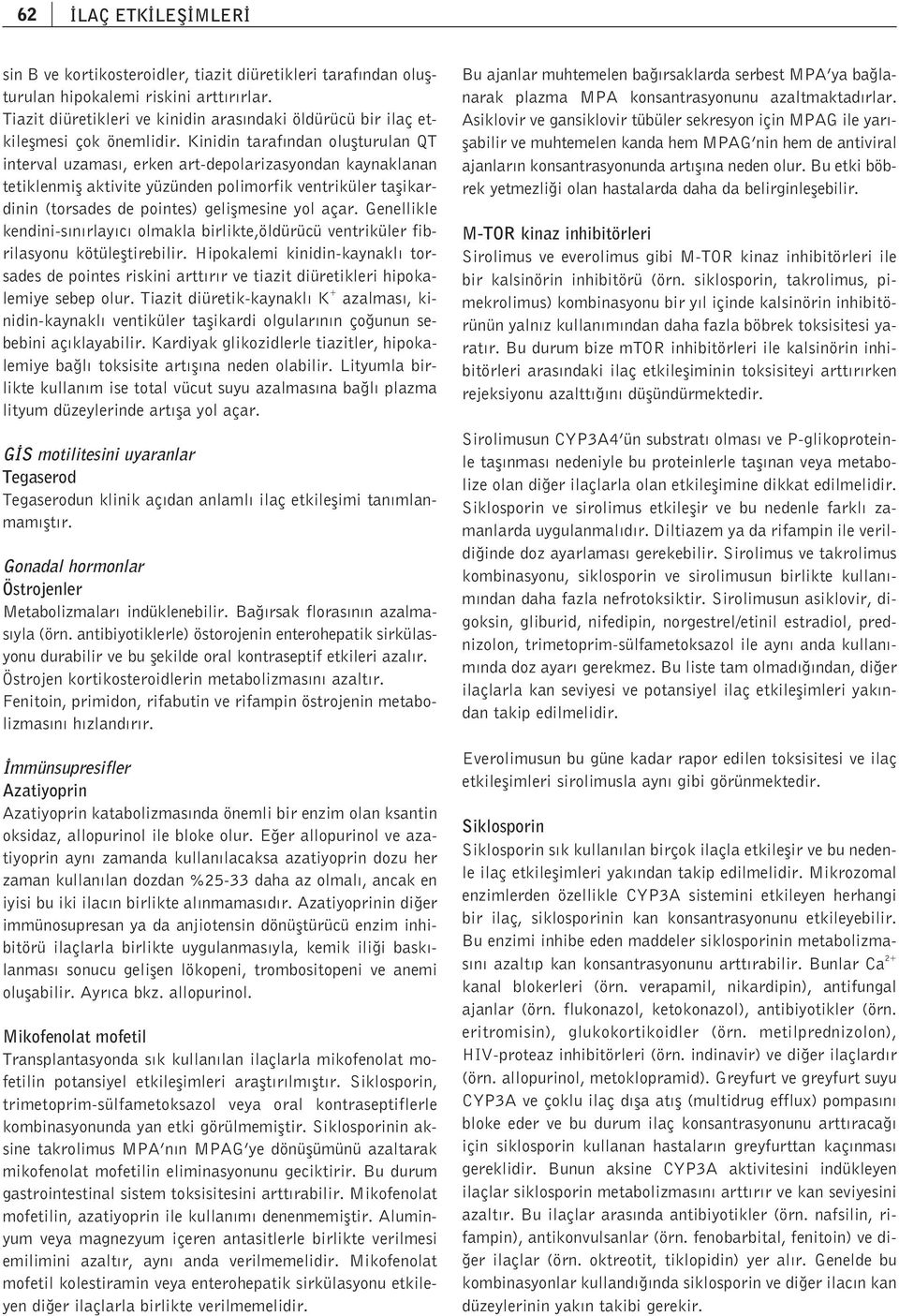 Kinidin taraf ndan oluflturulan QT interval uzamas, erken art-depolarizasyondan kaynaklanan tetiklenmifl aktivite yüzünden polimorfik ventriküler taflikardinin (torsades de pointes) geliflmesine yol