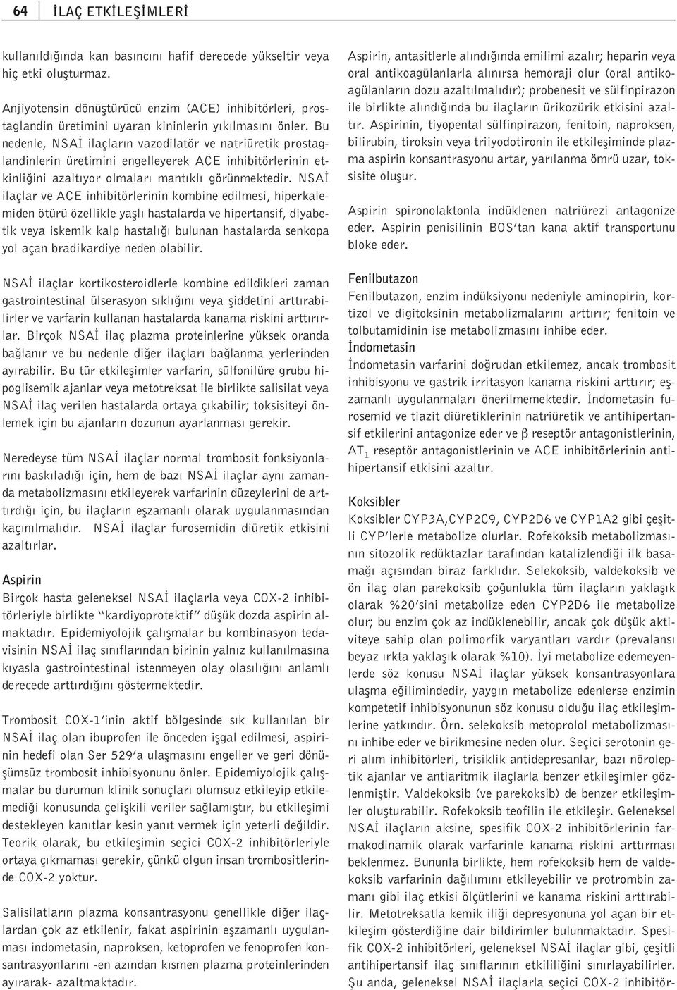 Bu nedenle, NSA ilaçlar n vazodilatör ve natriüretik prostaglandinlerin üretimini engelleyerek ACE inhibitörlerinin etkinli ini azalt yor olmalar mant kl görünmektedir.