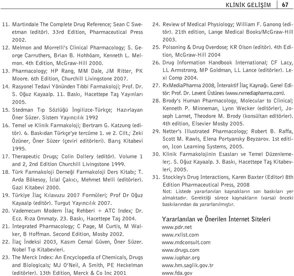 Rasyonel Tedavi Yönünden T bbi Farmakoloji; Prof. Dr. S. O uz Kayaalp. 11. Bask, Hacettepe Tafl Yay nlar 2005. 15. Stedman T p Sözlü ü ngilizce-türkçe; Haz rlayan Öner Süzer.