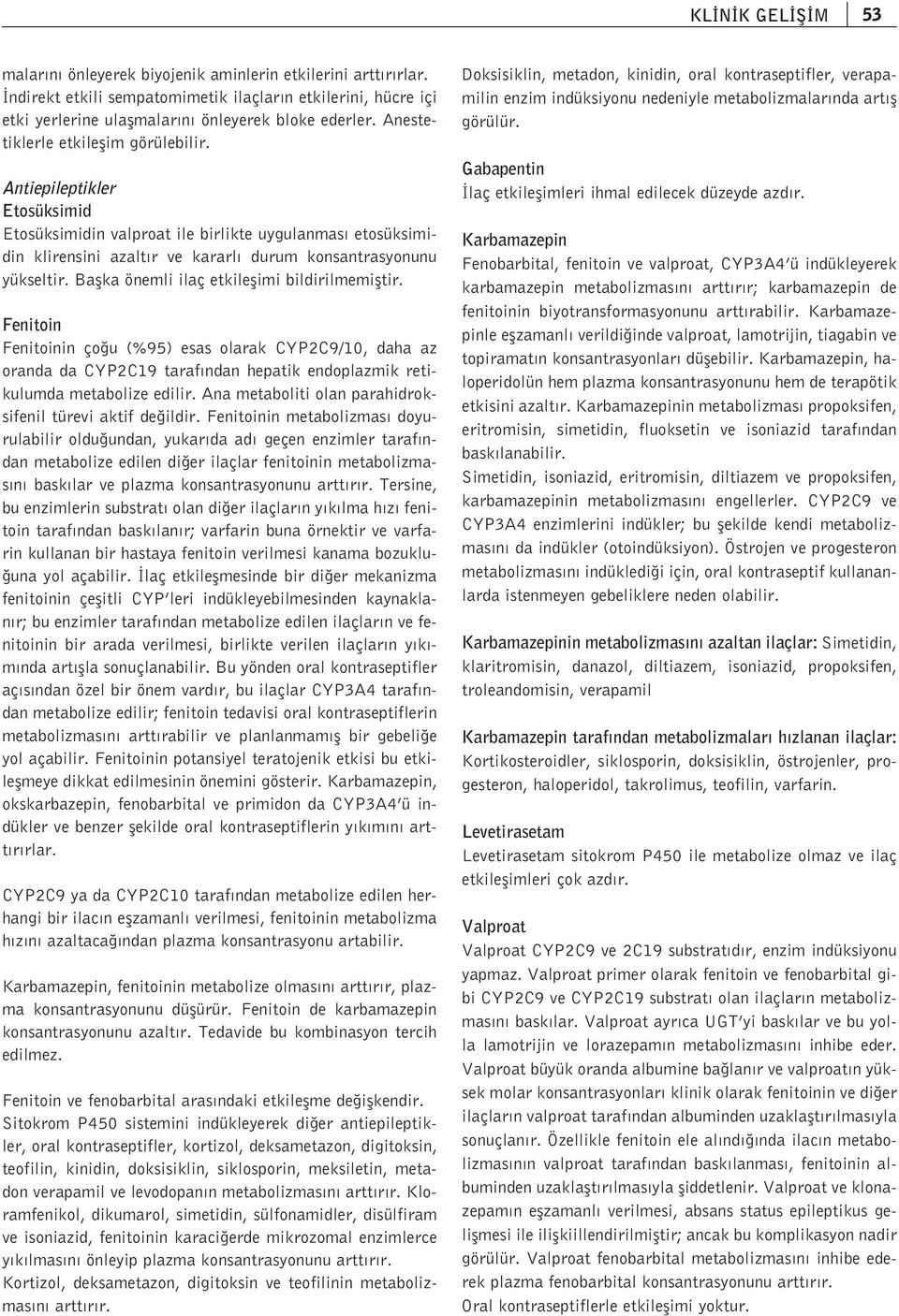 Baflka önemli ilaç etkileflimi bildirilmemifltir. Fenitoin Fenitoinin ço u (%95) esas olarak CYP2C9/10, daha az oranda da CYP2C19 taraf ndan hepatik endoplazmik retikulumda metabolize edilir.