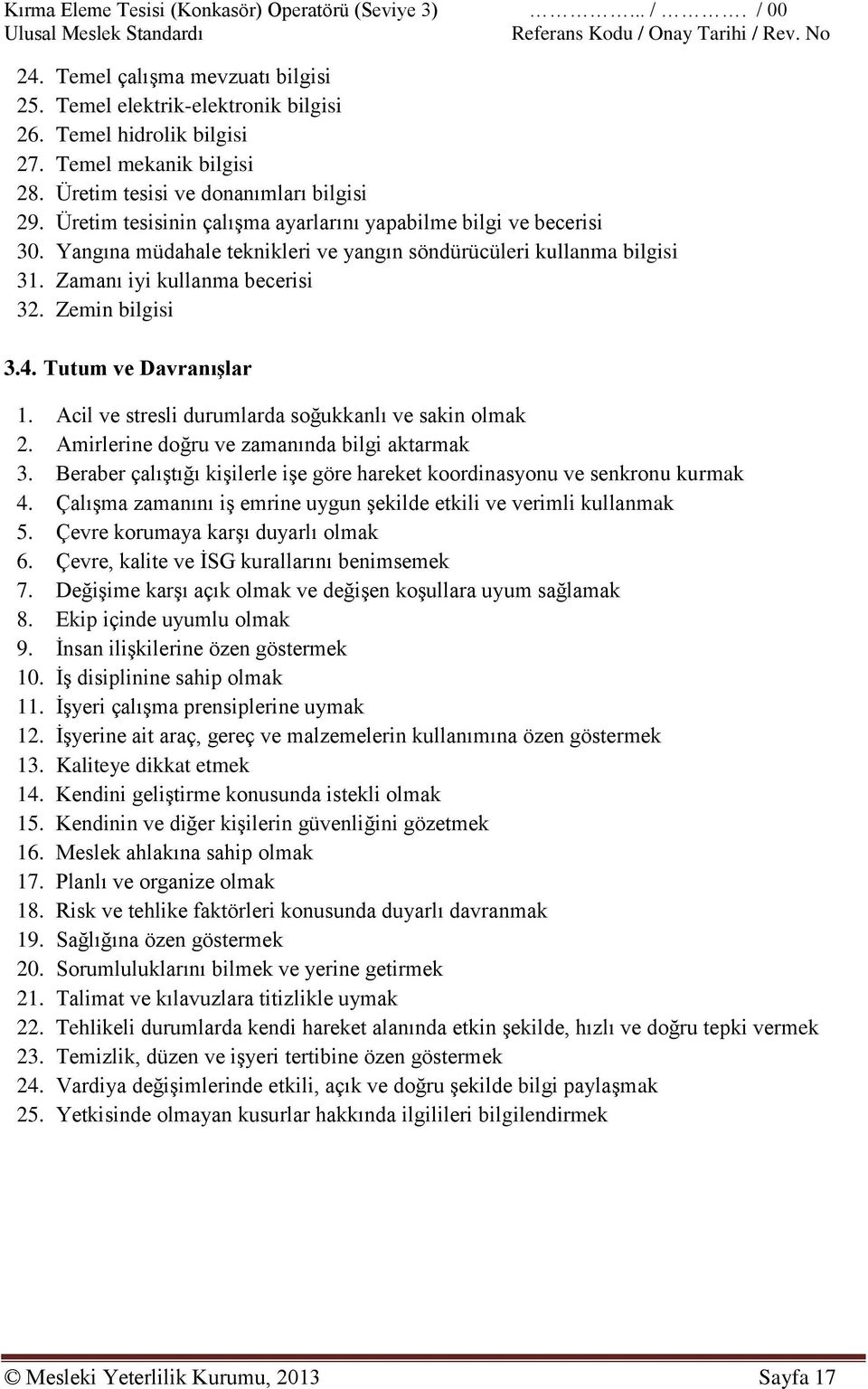 Zamanı iyi kullanma becerisi 32. Zemin bilgisi 3.4. Tutum ve Davranışlar 1. Acil ve stresli durumlarda soğukkanlı ve sakin olmak 2. Amirlerine doğru ve zamanında bilgi aktarmak 3.