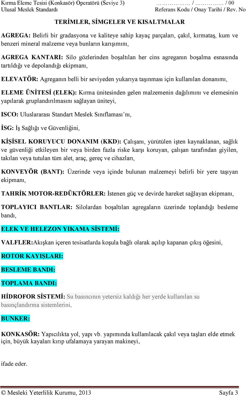 taşınması için kullanılan donanımı, ELEME ÜNİTESİ (ELEK): Kırma ünitesinden gelen malzemenin dağılımını ve elemesinin yapılarak gruplandırılmasını sağlayan üniteyi, ISCO: Uluslararası Standart Meslek