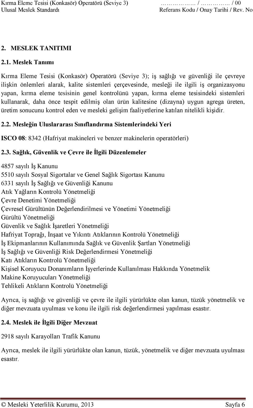 yapan, kırma eleme tesisinin genel kontrolünü yapan, kırma eleme tesisindeki sistemleri kullanarak, daha önce tespit edilmiş olan ürün kalitesine (dizayna) uygun agrega üreten, üretim sonucunu