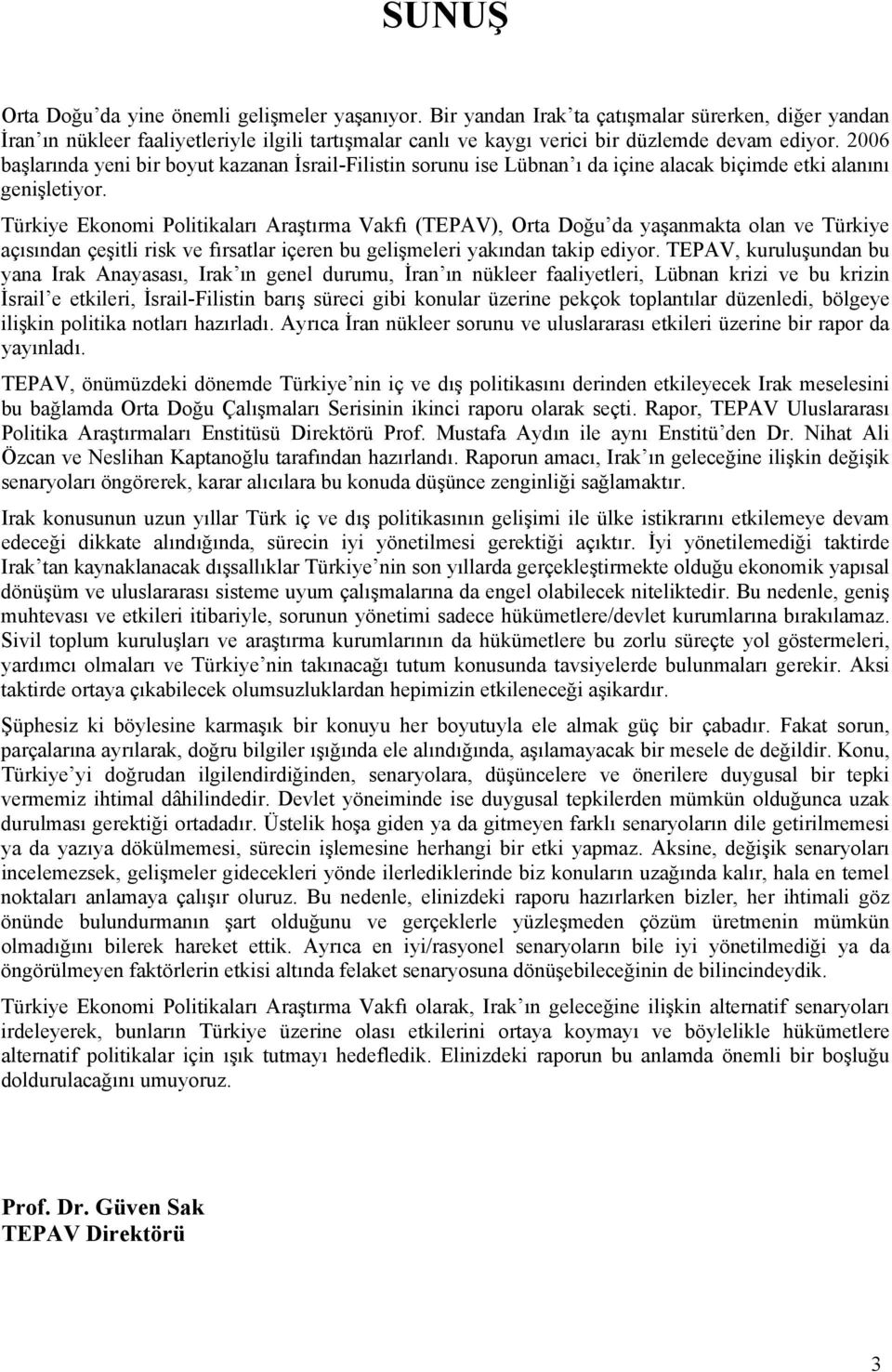 2006 başlarında yeni bir boyut kazanan İsrail-Filistin sorunu ise Lübnan ı da içine alacak biçimde etki alanını genişletiyor.