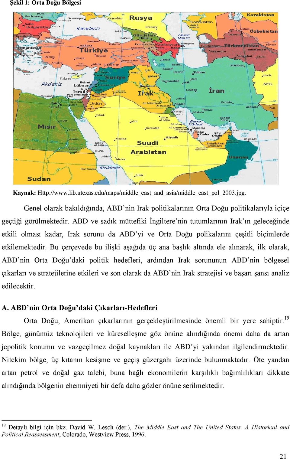 ABD ve sadık müttefiki İngiltere nin tutumlarının Irak ın geleceğinde etkili olması kadar, Irak sorunu da ABD yi ve Orta Doğu polikalarını çeşitli biçimlerde etkilemektedir.