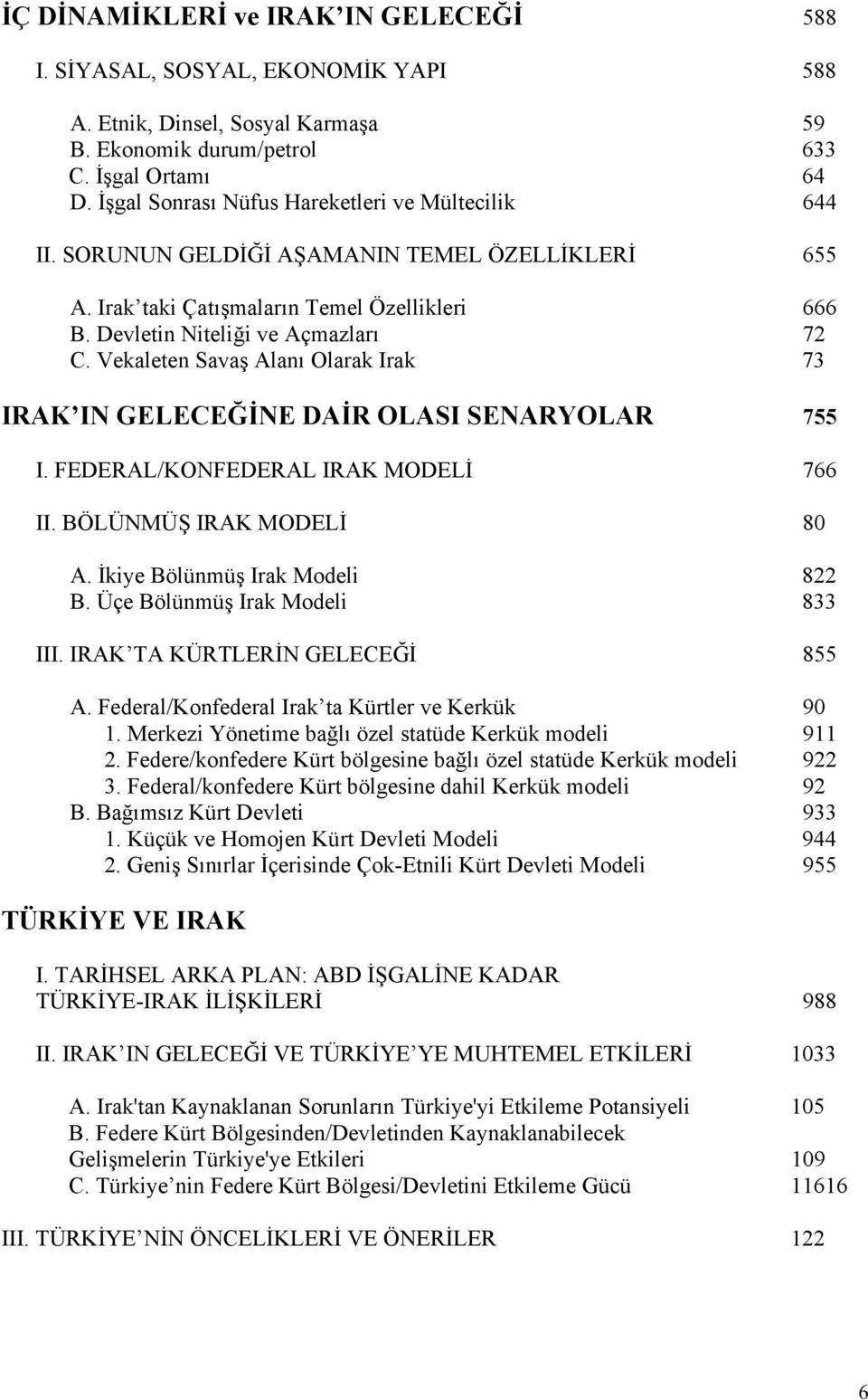 Vekaleten Savaş Alanı Olarak Irak 73 IRAK IN GELECEĞİNE DAİR OLASI SENARYOLAR 755 I. FEDERAL/KONFEDERAL IRAK MODELİ 766 II. BÖLÜNMÜŞ IRAK MODELİ 80 A. İkiye Bölünmüş Irak Modeli 822 B.