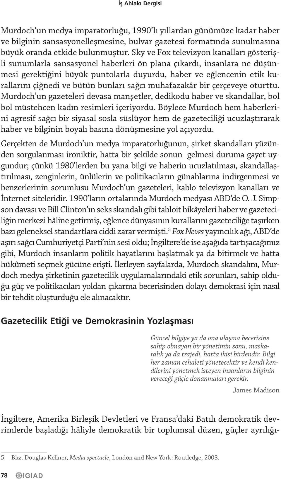 ve bütün bunları sağcı muhafazakâr bir çerçeveye oturttu. Murdoch un gazeteleri devasa manşetler, dedikodu haber ve skandallar, bol bol müstehcen kadın resimleri içeriyordu.