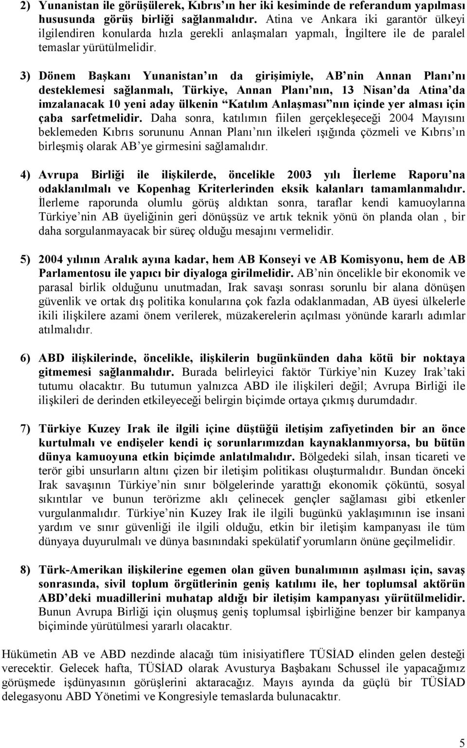 3) Dönem Başkanõ Yunanistan õn da girişimiyle, AB nin Annan Planõ nõ desteklemesi sağlanmalõ, Türkiye, Annan Planõ nõn, 13 Nisan da Atina da imzalanacak 10 yeni aday ülkenin Katõlõm Anlaşmasõ nõn