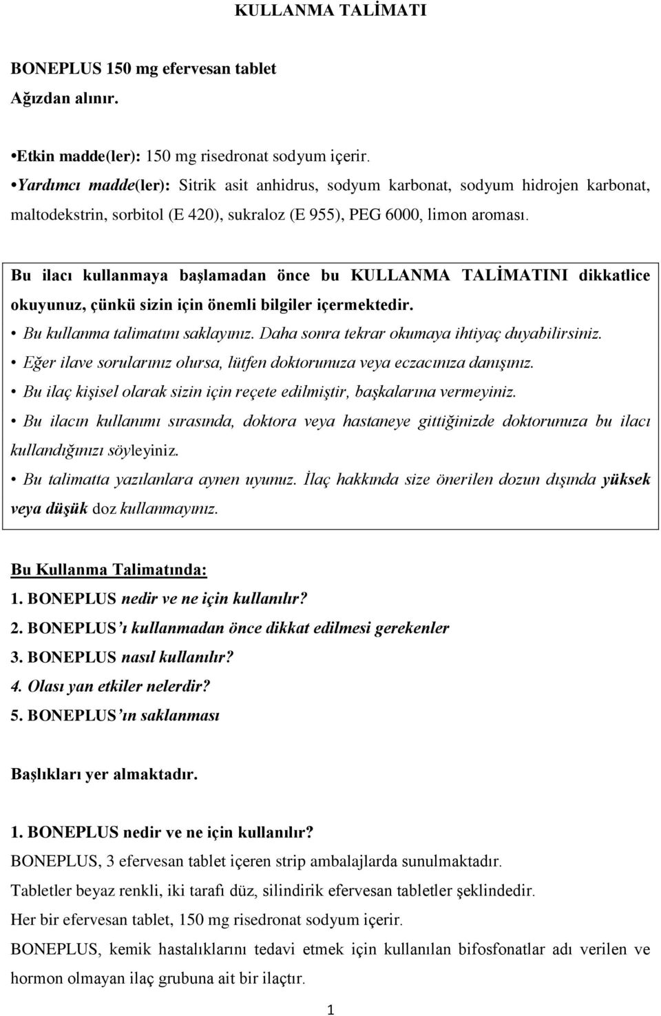 Bu ilacı kullanmaya başlamadan önce bu KULLANMA TALİMATINI dikkatlice okuyunuz, çünkü sizin için önemli bilgiler içermektedir. Bu kullanma talimatını saklayınız.