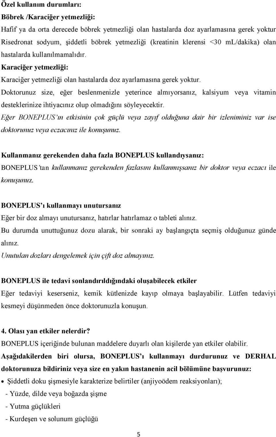 Doktorunuz size, eğer beslenmenizle yeterince almıyorsanız, kalsiyum veya vitamin desteklerinize ihtiyacınız olup olmadığını söyleyecektir.