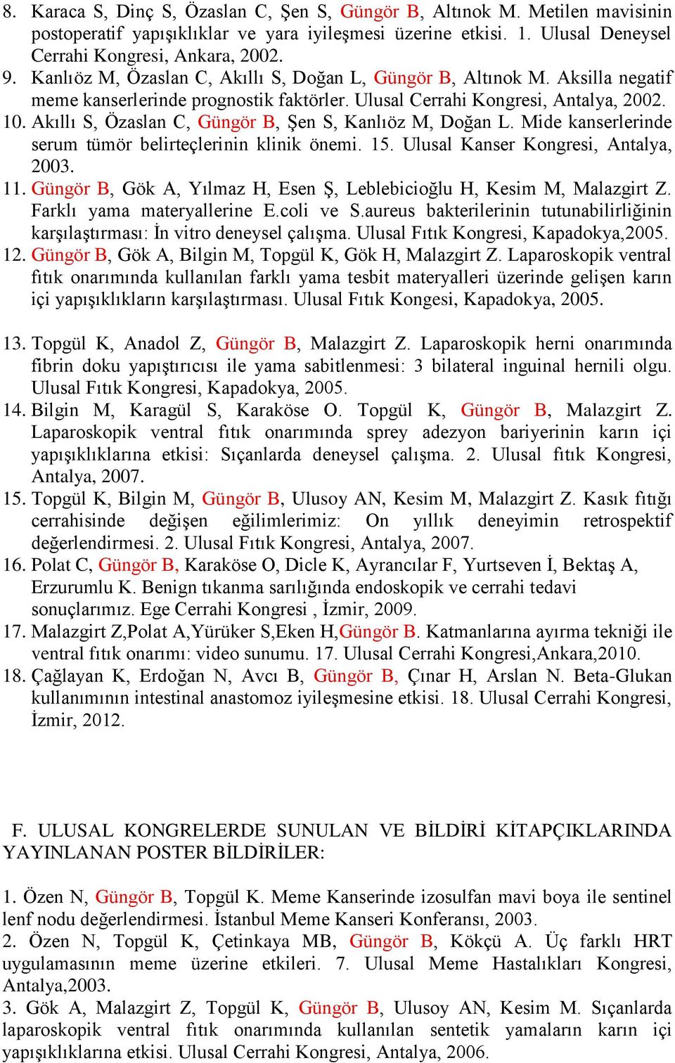 Akıllı S, Özaslan C, Güngör B, ġen S, Kanlıöz M, Doğan L. Mide kanserlerinde serum tümör belirteçlerinin klinik önemi. 15. Ulusal Kanser Kongresi, Antalya, 2003. 11.