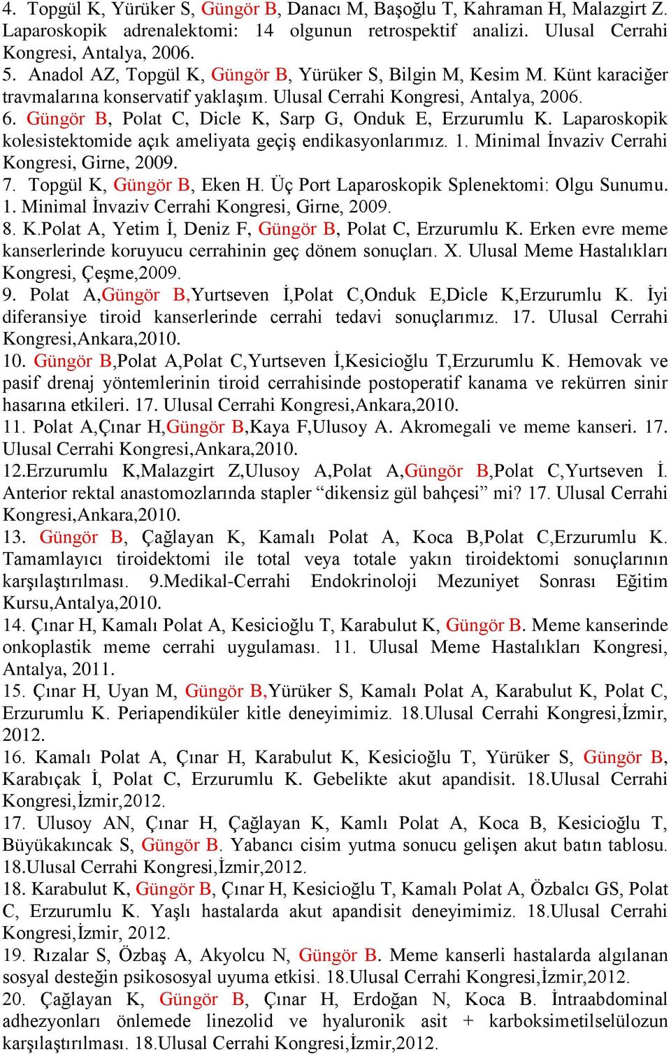 Güngör B, Polat C, Dicle K, Sarp G, Onduk E, Erzurumlu K. Laparoskopik kolesistektomide açık ameliyata geçiģ endikasyonlarımız. 1. Minimal Ġnvaziv Cerrahi Kongresi, Girne, 2009. 7.