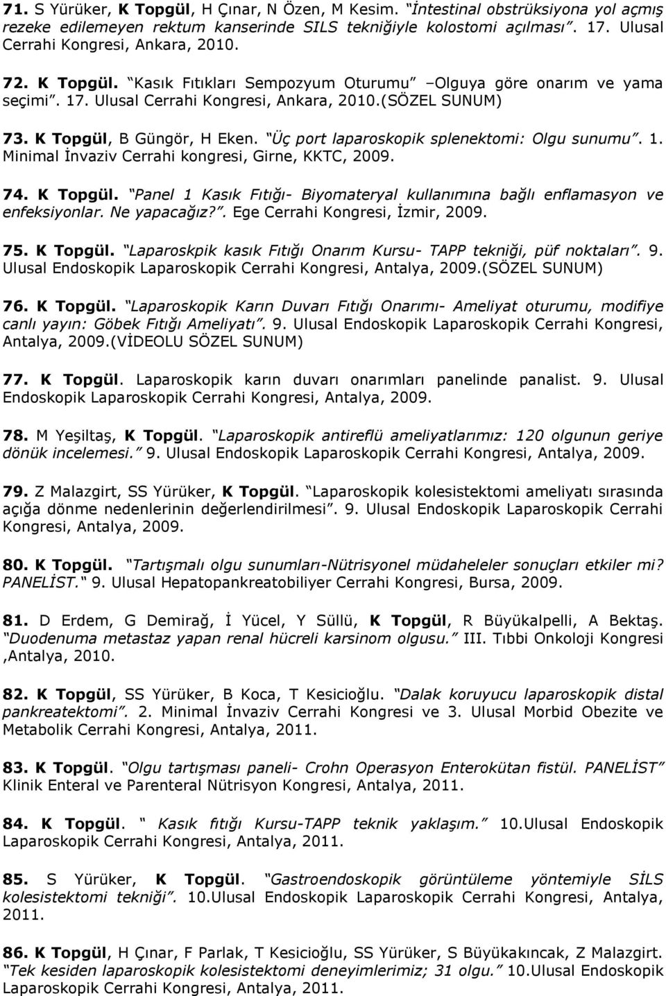 Üç port laparoskopik splenektomi: Olgu sunumu. 1. Minimal İnvaziv Cerrahi kongresi, Girne, KKTC, 2009. 74. K Topgül. Panel 1 Kasık Fıtığı- Biyomateryal kullanımına bağlı enflamasyon ve enfeksiyonlar.