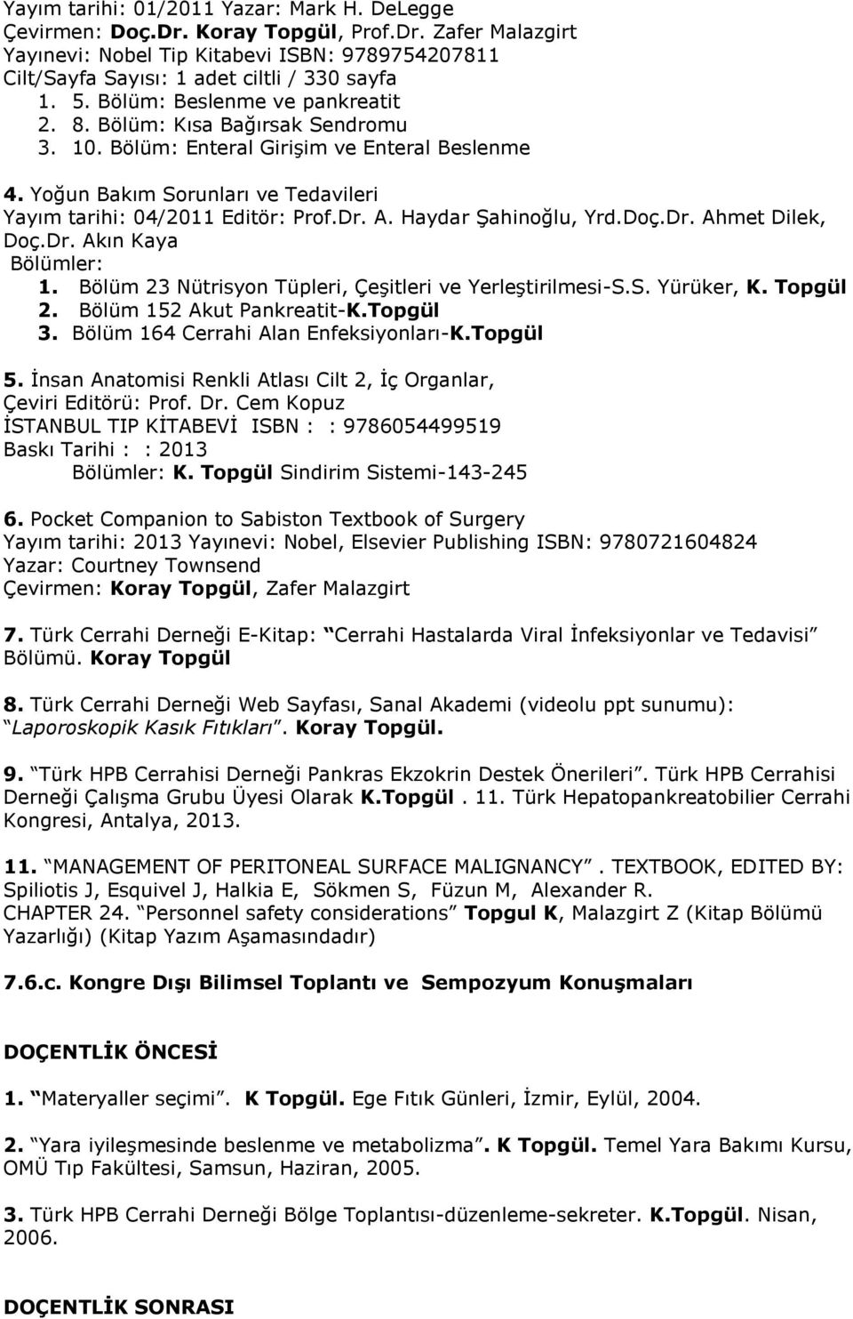 Haydar Şahinoğlu, Yrd.Doç.Dr. Ahmet Dilek, Doç.Dr. Akın Kaya Bölümler: 1. Bölüm 23 Nütrisyon Tüpleri, Çeşitleri ve Yerleştirilmesi-S.S. Yürüker, K. Topgül 2. Bölüm 152 Akut Pankreatit-K.Topgül 3.