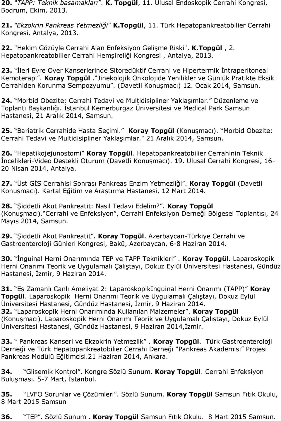 İleri Evre Over Kanserlerinde Sitoredüktif Cerrahi ve Hipertermik İntraperitoneal Kemoterapi. Koray Topgül. Jinekolojik Onkolojide Yenilikler ve Günlük Pratikte Eksik Cerrahiden Korunma Sempozyumu.