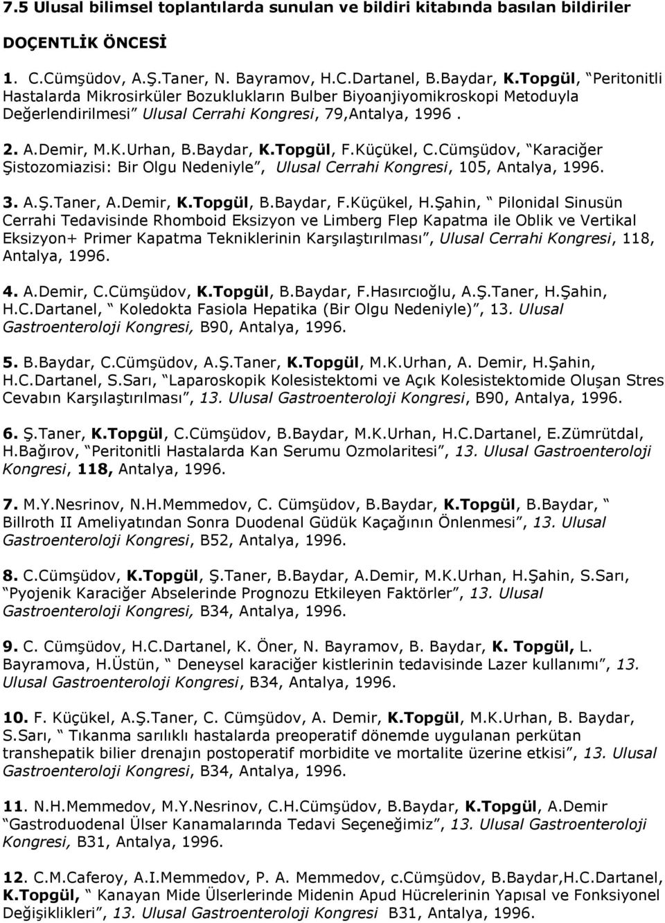 Topgül, F.Küçükel, C.Cümşüdov, Karaciğer Şistozomiazisi: Bir Olgu Nedeniyle, Ulusal Cerrahi Kongresi, 105, Antalya, 1996. 3. A.Ş.Taner, A.Demir, K.Topgül, B.Baydar, F.Küçükel, H.