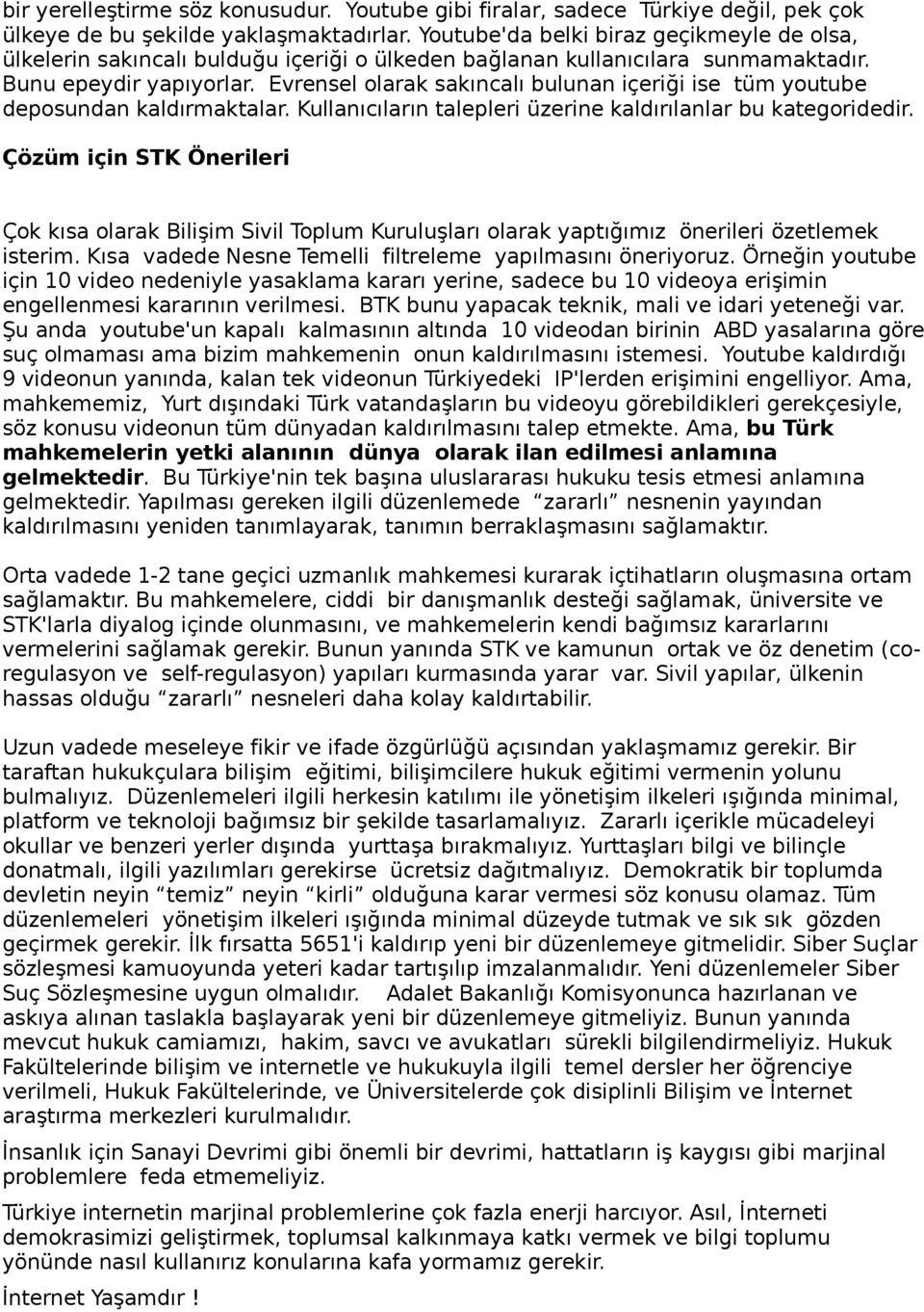 Evrensel olarak sakıncalı bulunan içeriği ise tüm youtube deposundan kaldırmaktalar. Kullanıcıların talepleri üzerine kaldırılanlar bu kategoridedir.