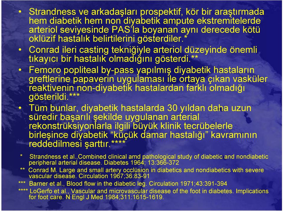 ** Femoro popliteal by-pass yapılmış diyabetik hastaların greftlerine papaverin uygulaması ile ortaya çıkan vasküler reaktivenin non-diyabetik hastalardan farklı olmadığı gösterildi.