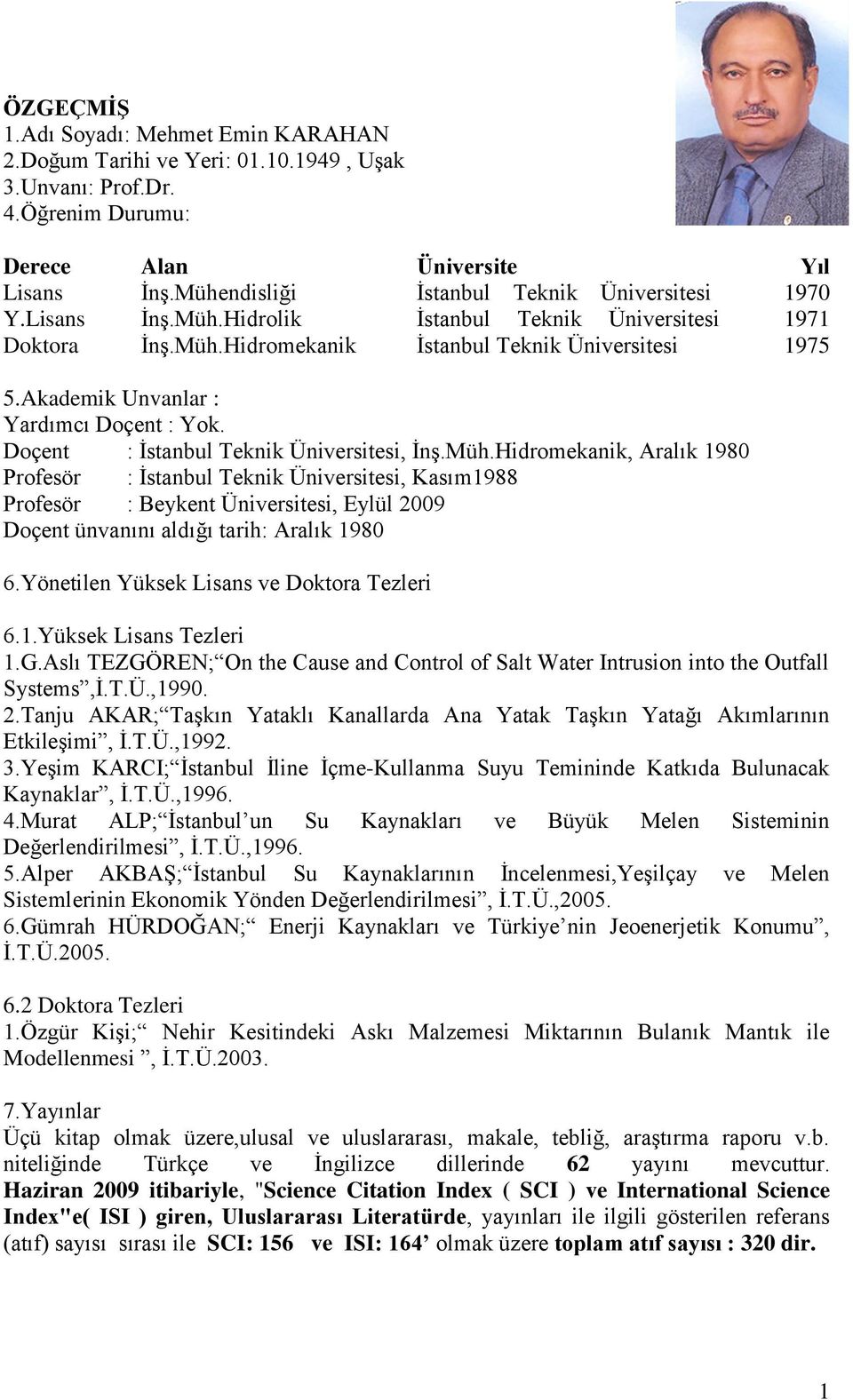 Akademik Unvanlar : Yardımcı Doçent : Yok. Doçent : Ġstanbul Teknik Üniversitesi, ĠnĢ.Müh.