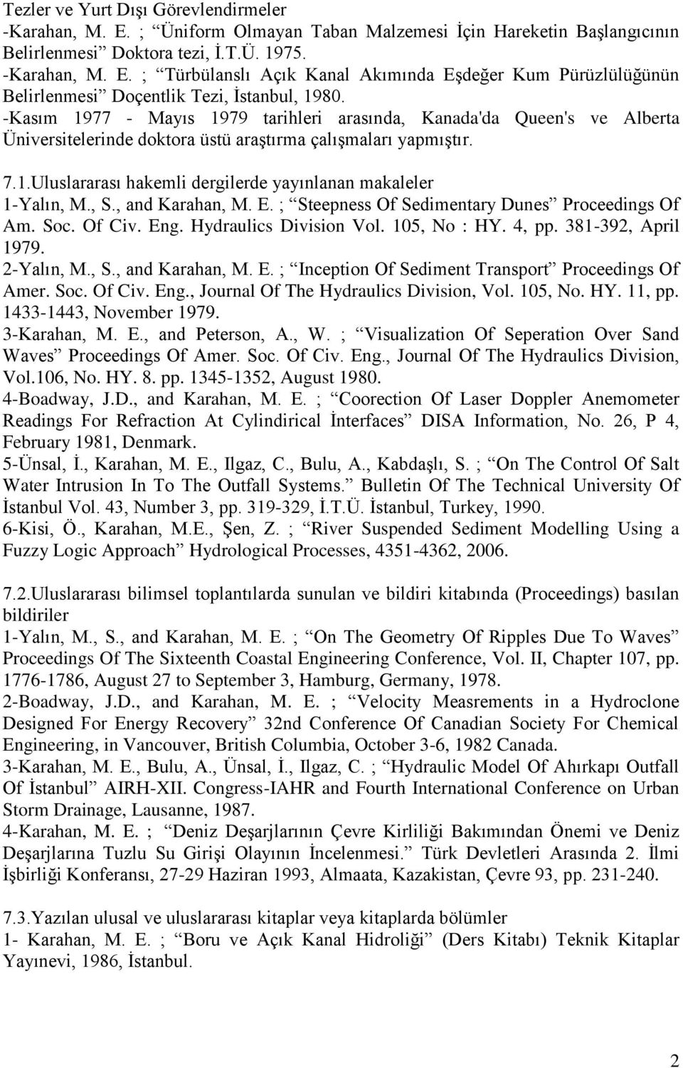 , S., and Karahan, M. E. ; Steepness Of Sedimentary Dunes Proceedings Of Am. Soc. Of Civ. Eng. Hydraulics Division Vol. 105, No : HY. 4, pp. 381-392, April 1979. 2-Yalın, M., S., and Karahan, M. E. ; Inception Of Sediment Transport Proceedings Of Amer.