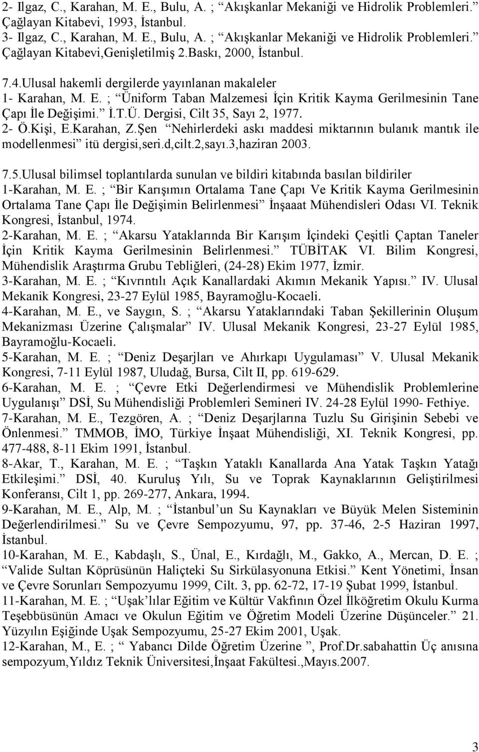 2- Ö.KiĢi, E.Karahan, Z.ġen Nehirlerdeki askı maddesi miktarının bulanık mantık ile modellenmesi itü dergisi,seri.d,cilt.2,sayı.3,haziran 2003. 7.5.