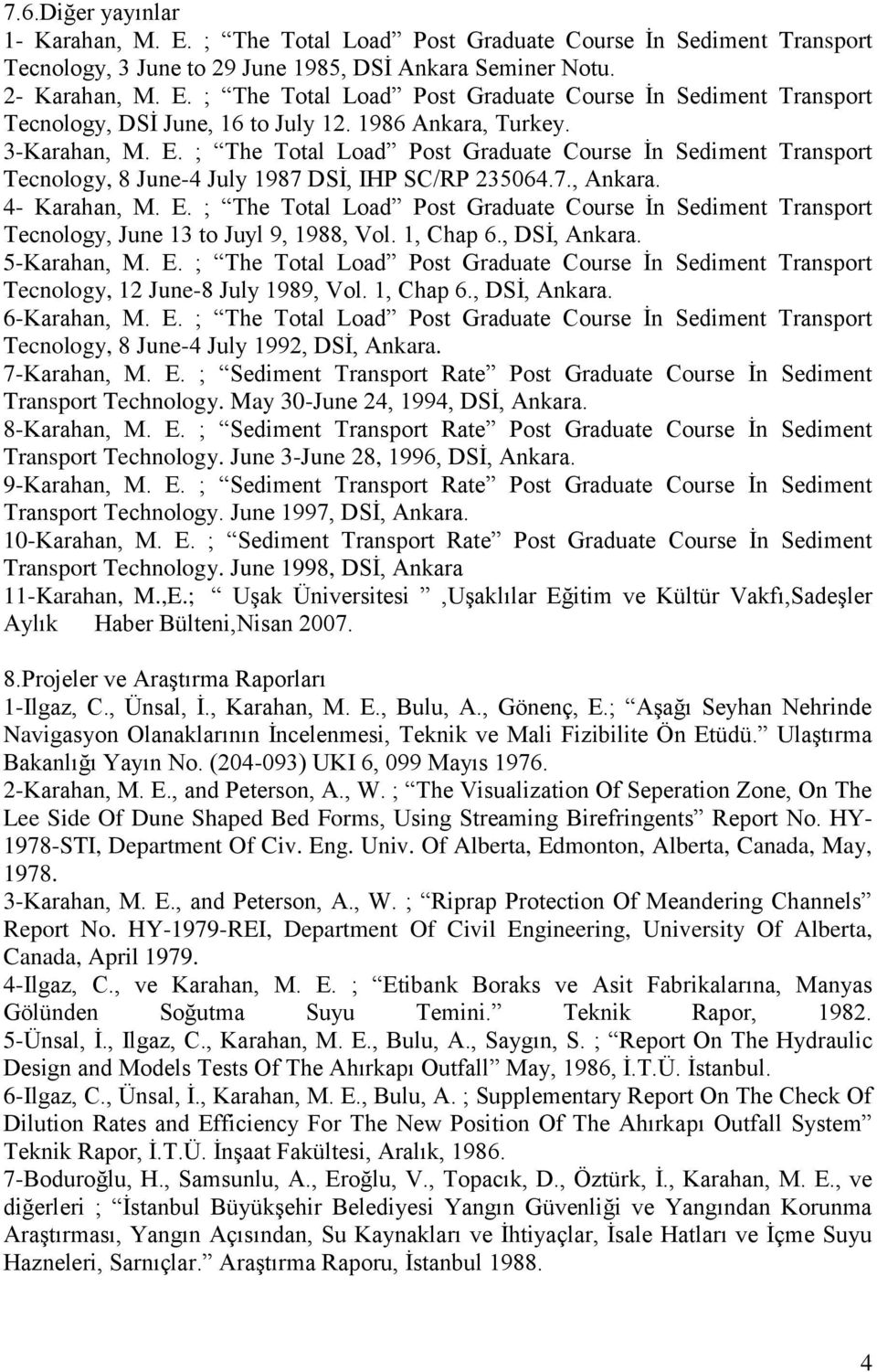 1, Chap 6., DSĠ, Ankara. 5-Karahan, M. E. ; The Total Load Post Graduate Course Ġn Sediment Transport Tecnology, 12 June-8 July 1989, Vol. 1, Chap 6., DSĠ, Ankara. 6-Karahan, M. E. ; The Total Load Post Graduate Course Ġn Sediment Transport Tecnology, 8 June-4 July 1992, DSĠ, Ankara.