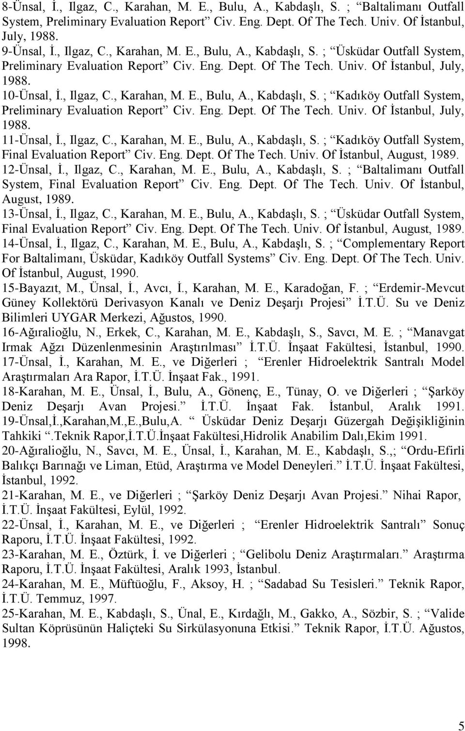 Eng. Dept. Of The Tech. Univ. Of Ġstanbul, July, 1988. 11-Ünsal, Ġ., Ilgaz, C., Karahan, M. E., Bulu, A., KabdaĢlı, S. ; Kadıköy Outfall System, Final Evaluation Report Civ. Eng. Dept. Of The Tech. Univ. Of Ġstanbul, August, 1989.