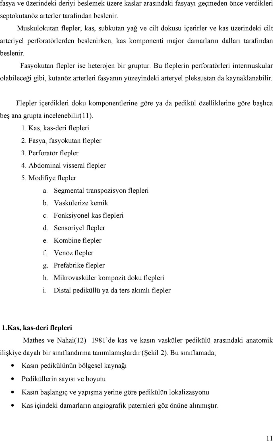 Fasyokutan flepler ise heterojen bir gruptur. Bu fleplerin perforatörleri intermuskular olabileceği gibi, kutanöz arterleri fasyanın yüzeyindeki arteryel pleksustan da kaynaklanabilir.