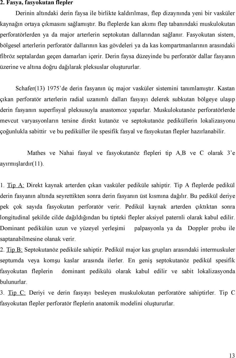 Fasyokutan sistem, bölgesel arterlerin perforatör dallarının kas gövdeleri ya da kas kompartmanlarının arasındaki fibröz septalardan geçen damarları içerir.