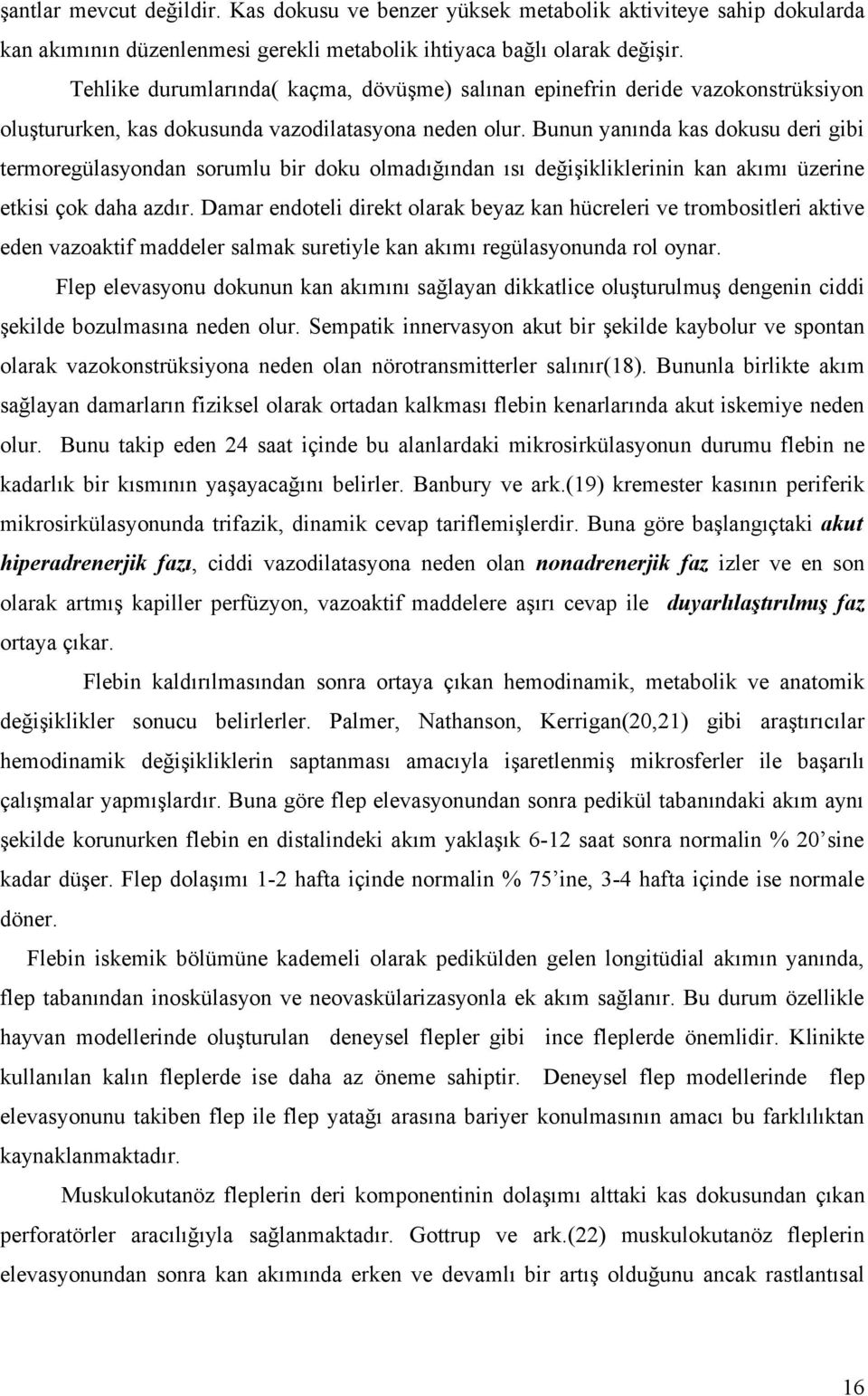 Bunun yanında kas dokusu deri gibi termoregülasyondan sorumlu bir doku olmadığından ısı değişikliklerinin kan akımı üzerine etkisi çok daha azdır.