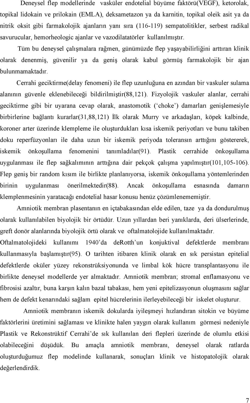 Tüm bu deneysel çalışmalara rağmen, günümüzde flep yaşayabilirliğini arttıran klinik olarak denenmiş, güvenilir ya da geniş olarak kabul görmüş farmakolojik bir ajan bulunmamaktadır.