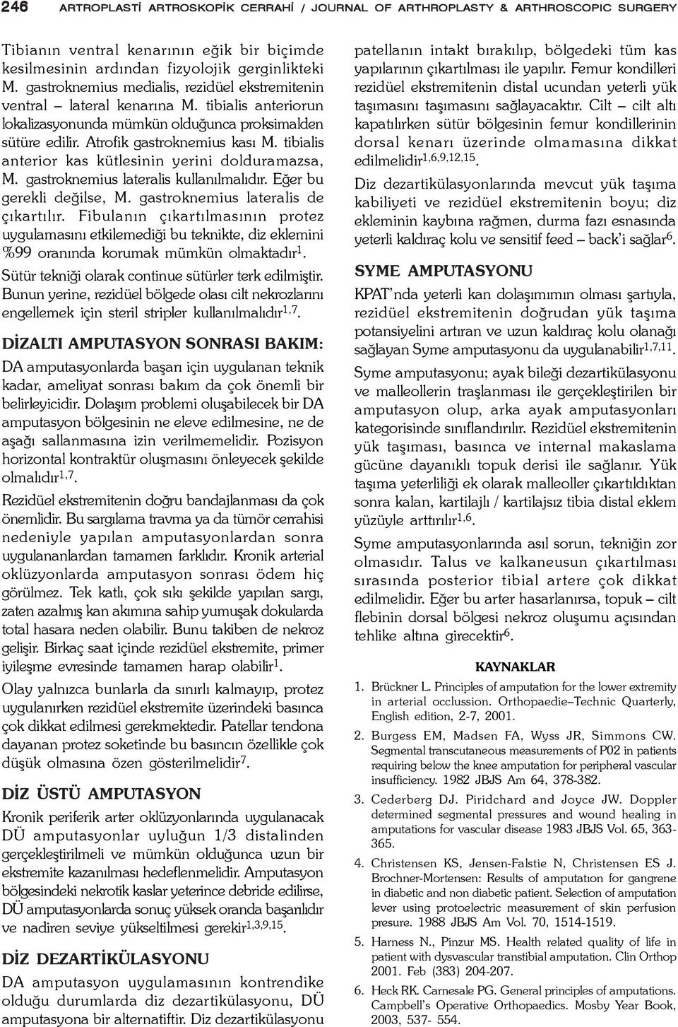 tibialis anterior kas kütlesinin yerini dolduramazsa, M. gastroknemius lateralis kullanýlmalýdýr. Eðer bu gerekli deðilse, M. gastroknemius lateralis de çýkartýlýr.