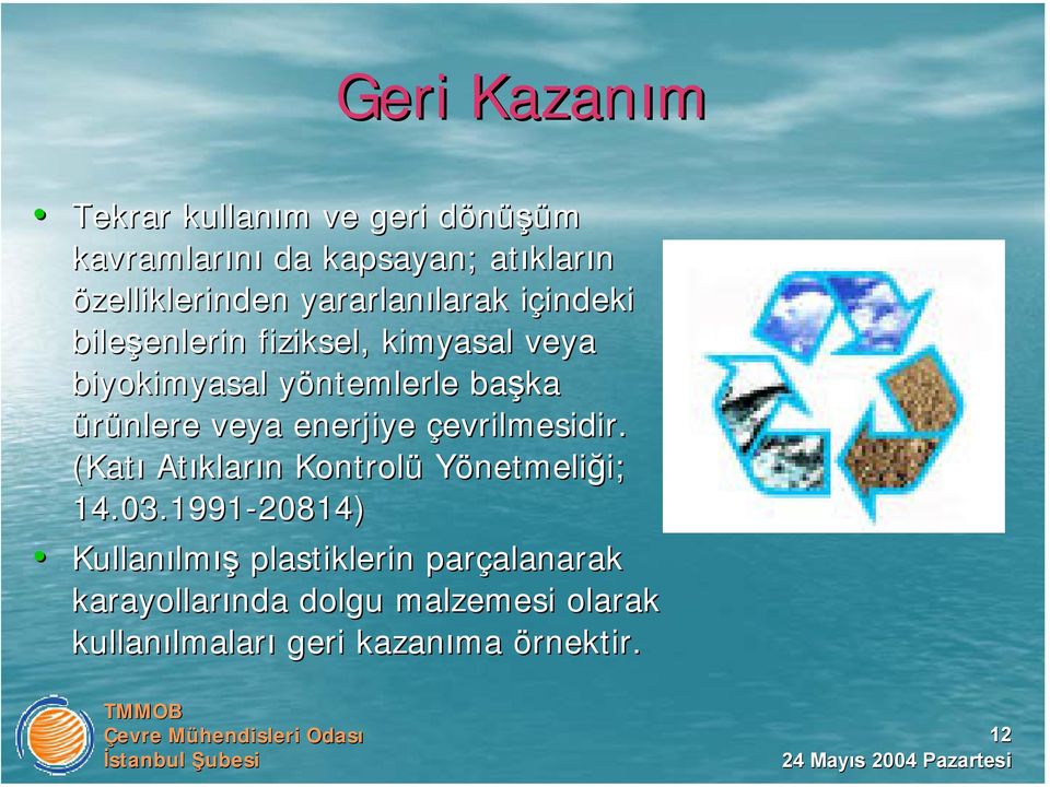 başka ürünlere veya enerjiye çevrilmesidir. (Katı Atıklar kların n Kontrolü Yönetmeliği; i; 14.03.